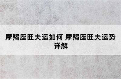 摩羯座旺夫运如何 摩羯座旺夫运势详解